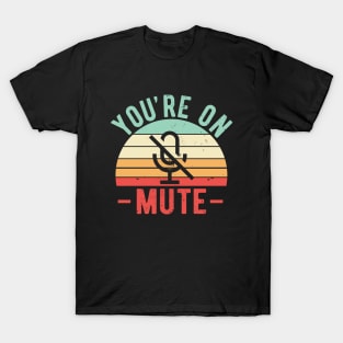 You're On Mute - Funny Gift Idea To use On Conference Calls T-Shirt